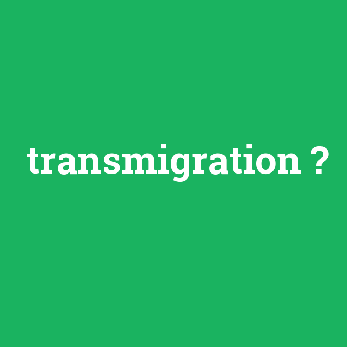 transmigration, transmigration nedir ,transmigration ne demek