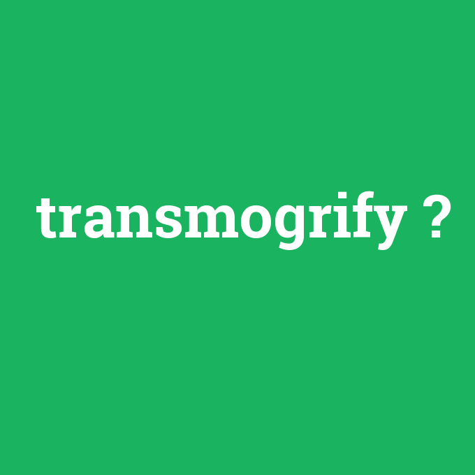 transmogrify, transmogrify nedir ,transmogrify ne demek
