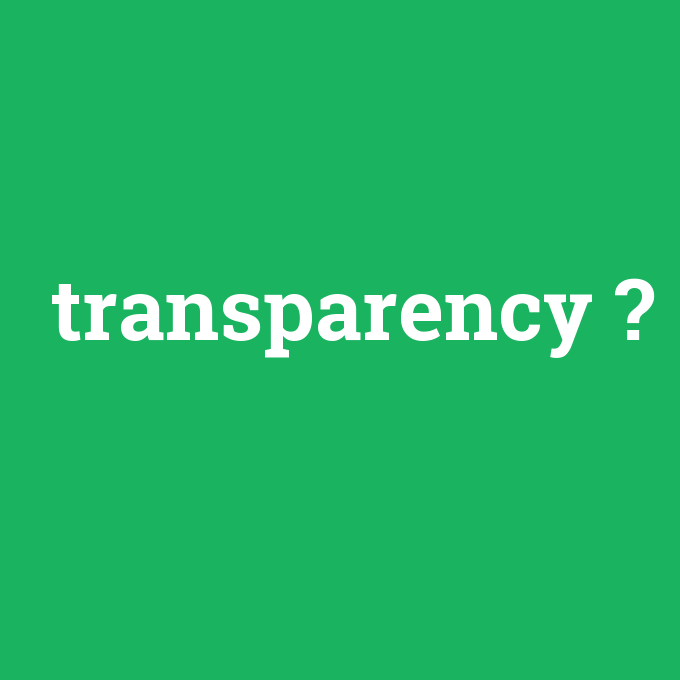 transparency, transparency nedir ,transparency ne demek