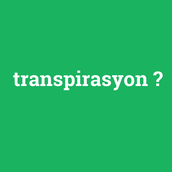 transpirasyon, transpirasyon nedir ,transpirasyon ne demek