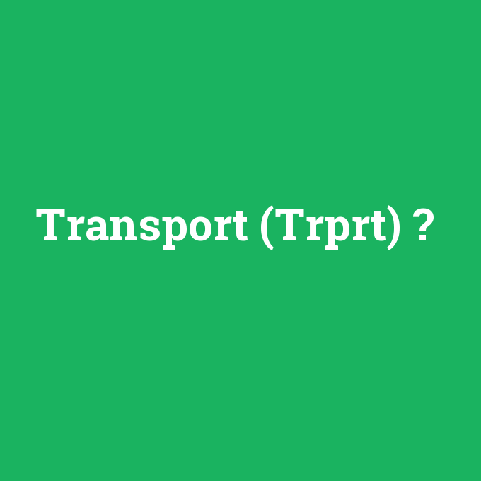 Transport (Trprt), Transport (Trprt) nedir ,Transport (Trprt) ne demek