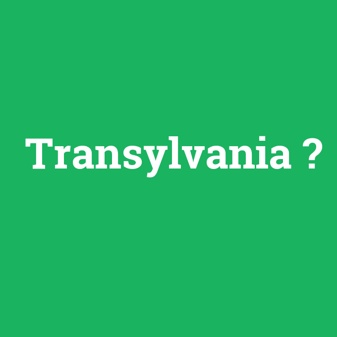Transylvania, Transylvania nedir ,Transylvania ne demek