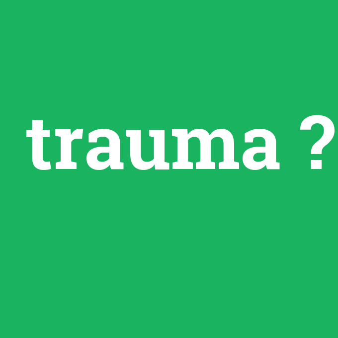 trauma, trauma nedir ,trauma ne demek