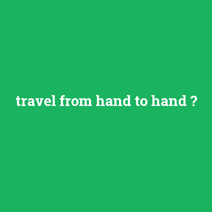 travel from hand to hand, travel from hand to hand nedir ,travel from hand to hand ne demek