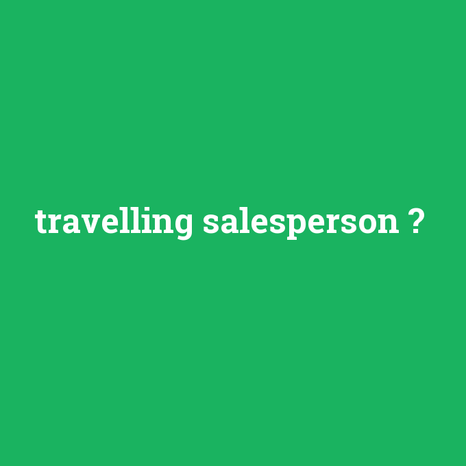 travelling salesperson, travelling salesperson nedir ,travelling salesperson ne demek