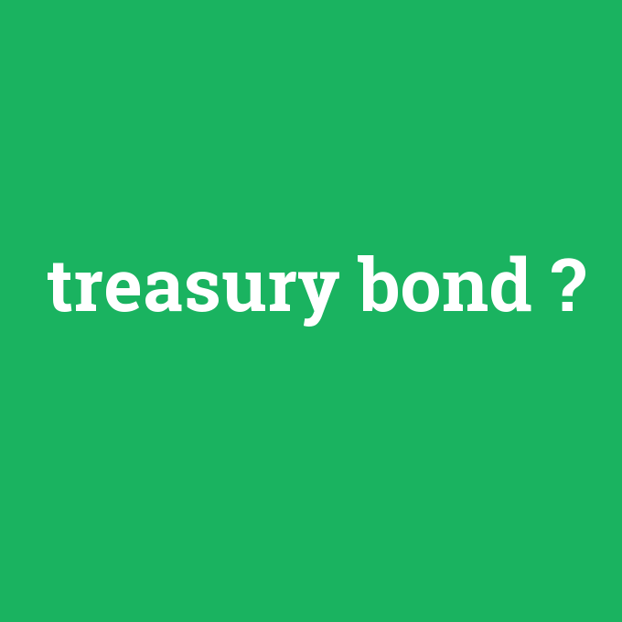 treasury bond, treasury bond nedir ,treasury bond ne demek
