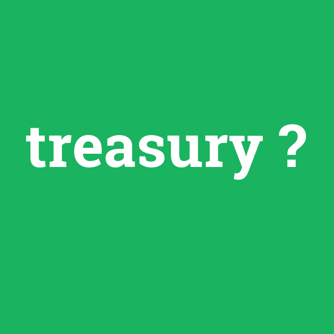 treasury, treasury nedir ,treasury ne demek
