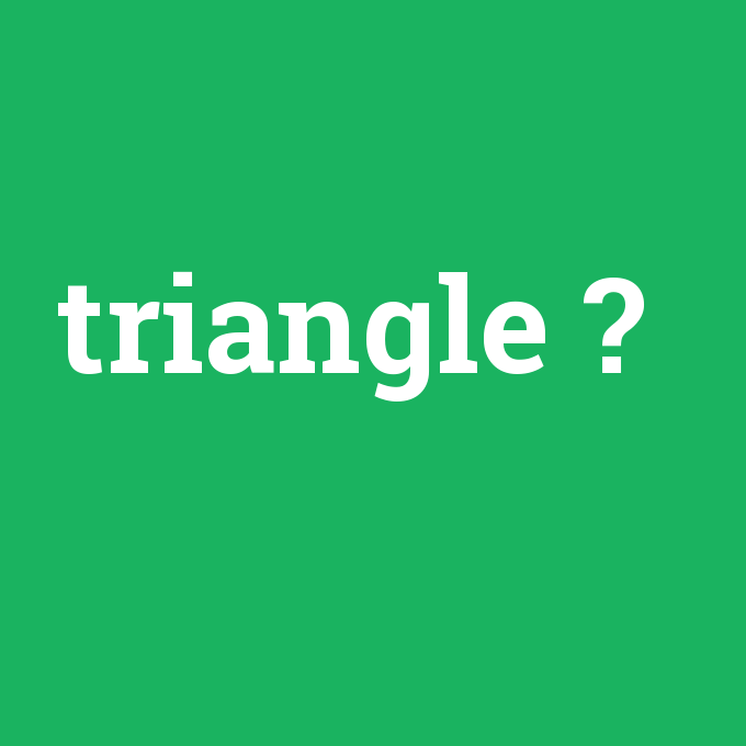 triangle, triangle nedir ,triangle ne demek