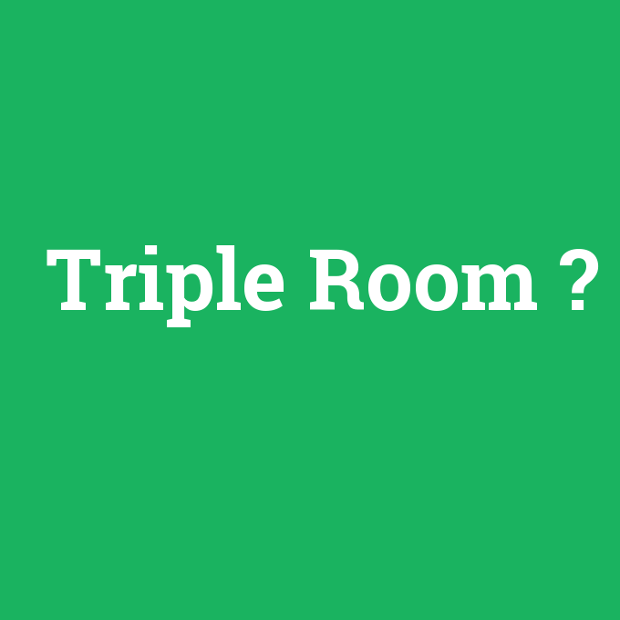 Triple Room, Triple Room nedir ,Triple Room ne demek