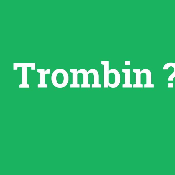 Trombin, Trombin nedir ,Trombin ne demek