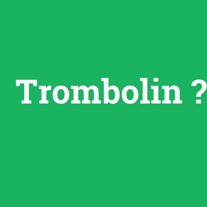 Trombolin, Trombolin nedir ,Trombolin ne demek