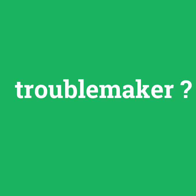 troublemaker, troublemaker nedir ,troublemaker ne demek