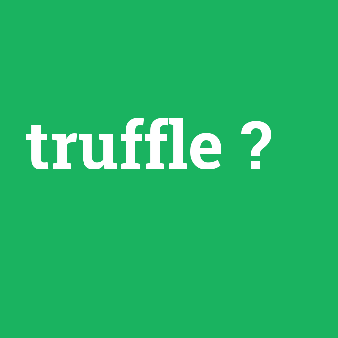 truffle, truffle nedir ,truffle ne demek