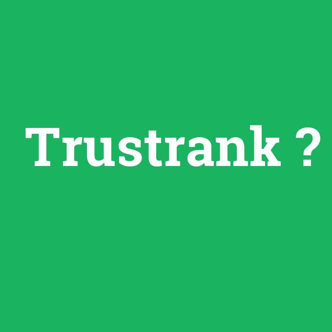 Trustrank, Trustrank nedir ,Trustrank ne demek