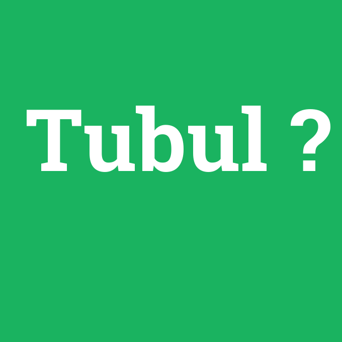 Tubul, Tubul nedir ,Tubul ne demek