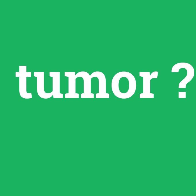 tumor, tumor nedir ,tumor ne demek