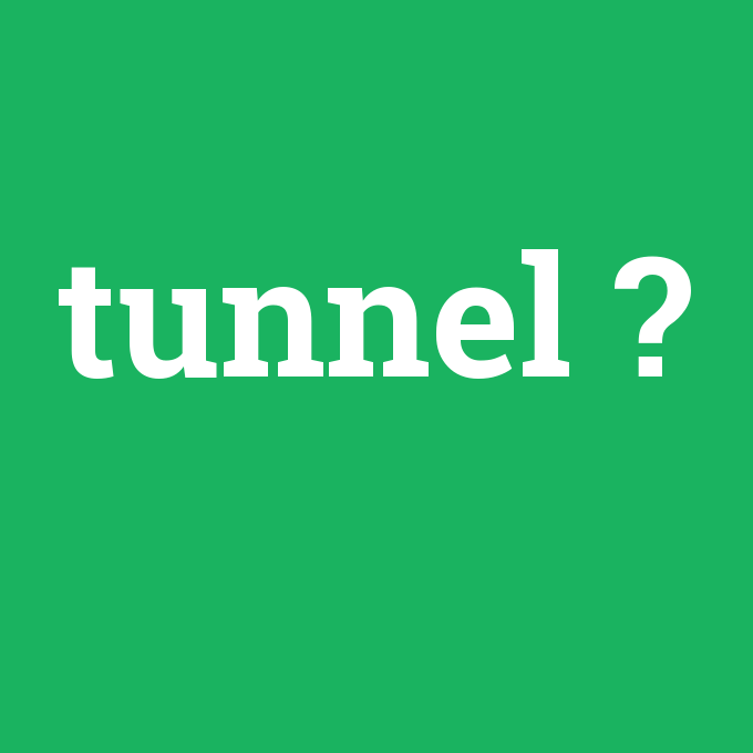 tunnel, tunnel nedir ,tunnel ne demek