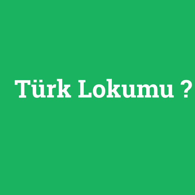 Türk Lokumu, Türk Lokumu nedir ,Türk Lokumu ne demek