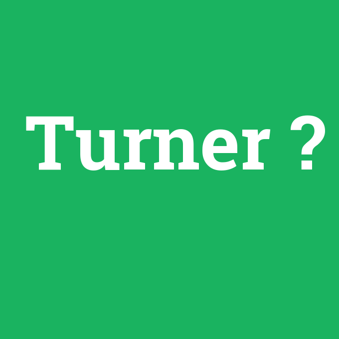 Turner, Turner nedir ,Turner ne demek