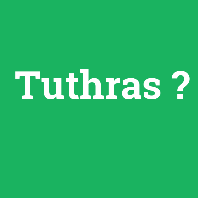 Tuthras, Tuthras nedir ,Tuthras ne demek