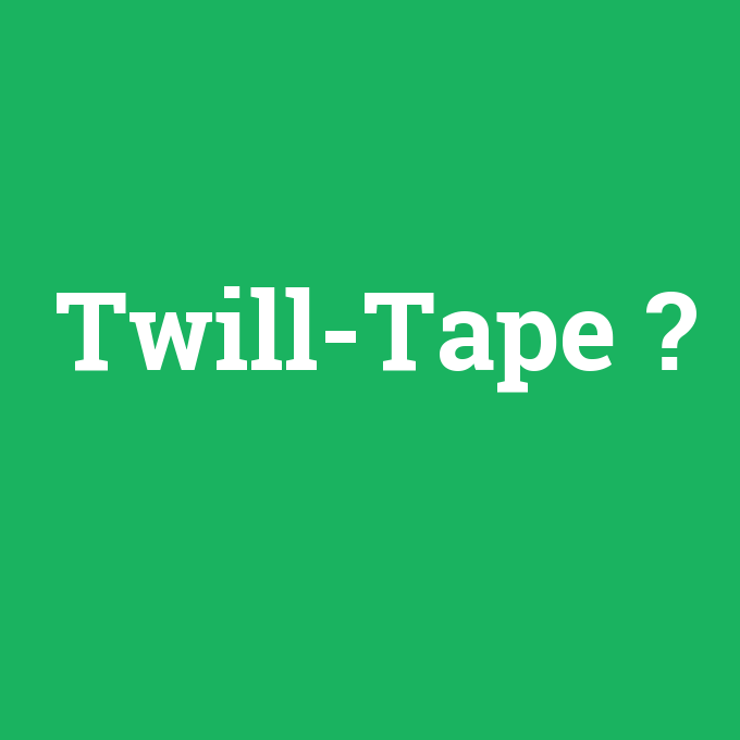 Twill-Tape, Twill-Tape nedir ,Twill-Tape ne demek
