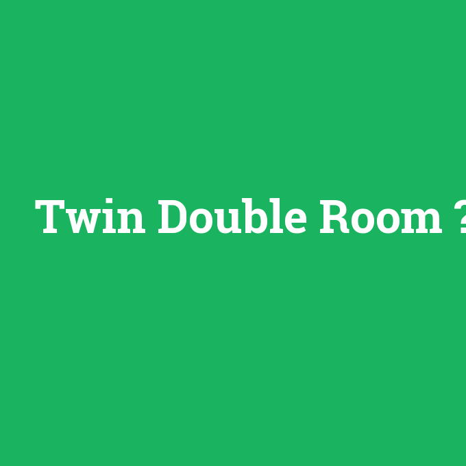 Twin Double Room, Twin Double Room nedir ,Twin Double Room ne demek