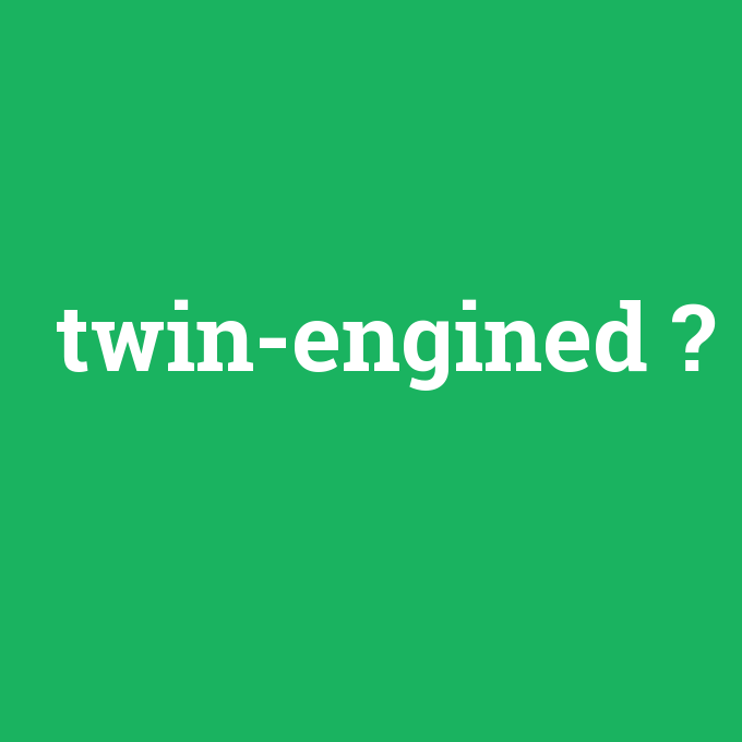 twin-engined, twin-engined nedir ,twin-engined ne demek