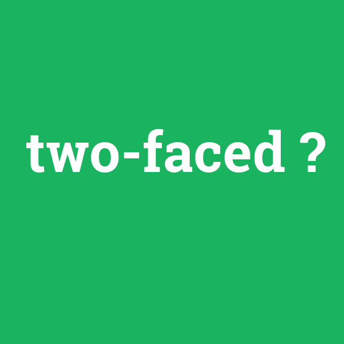 two-faced, two-faced nedir ,two-faced ne demek