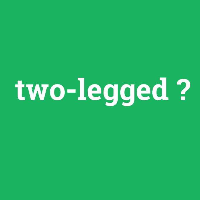 two-legged, two-legged nedir ,two-legged ne demek