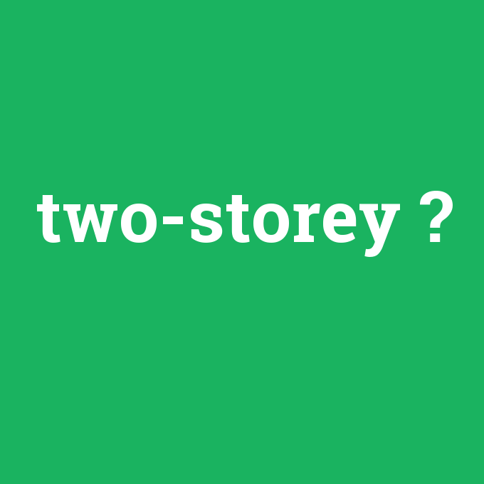 two-storey, two-storey nedir ,two-storey ne demek