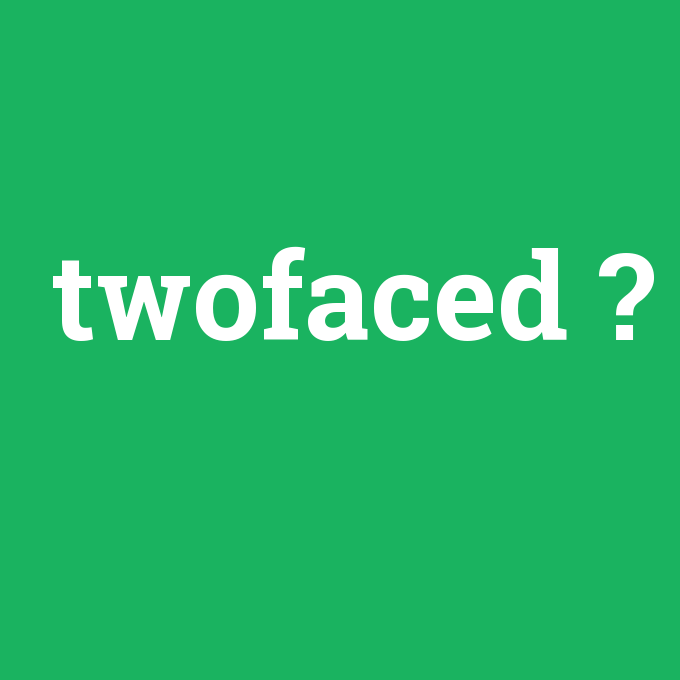 twofaced, twofaced nedir ,twofaced ne demek