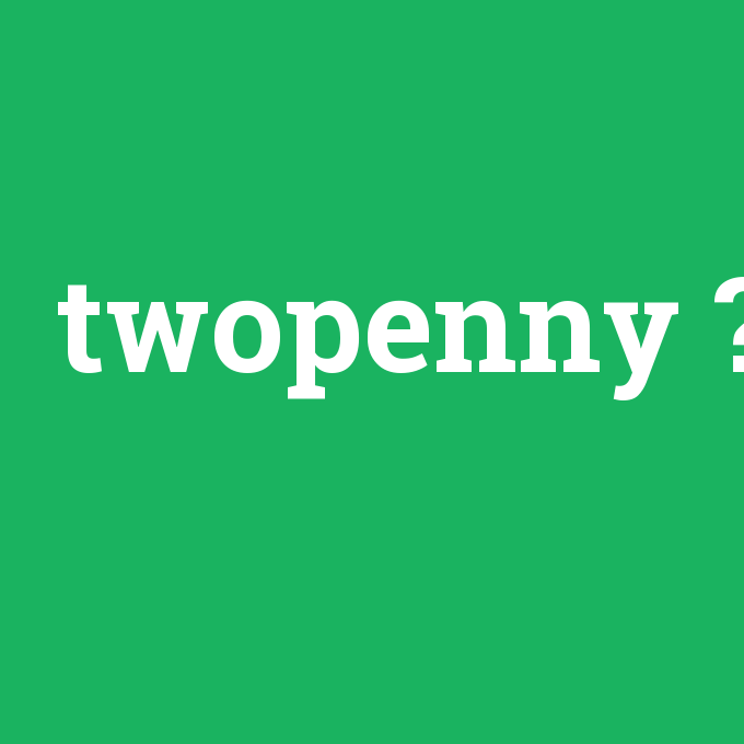 twopenny, twopenny nedir ,twopenny ne demek