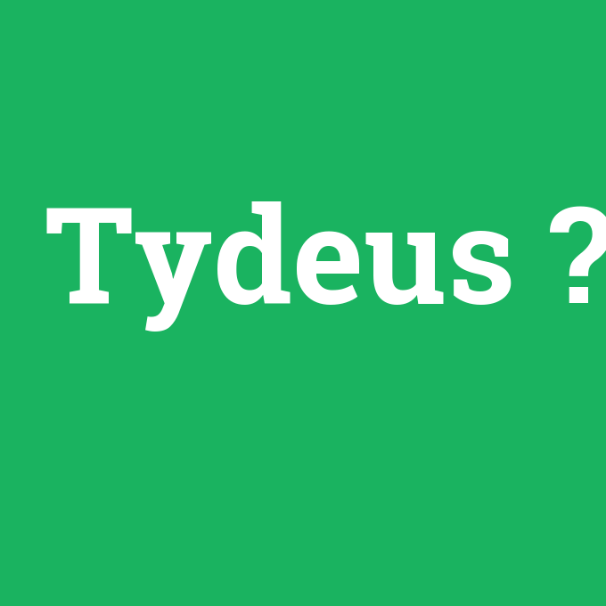 Tydeus, Tydeus nedir ,Tydeus ne demek