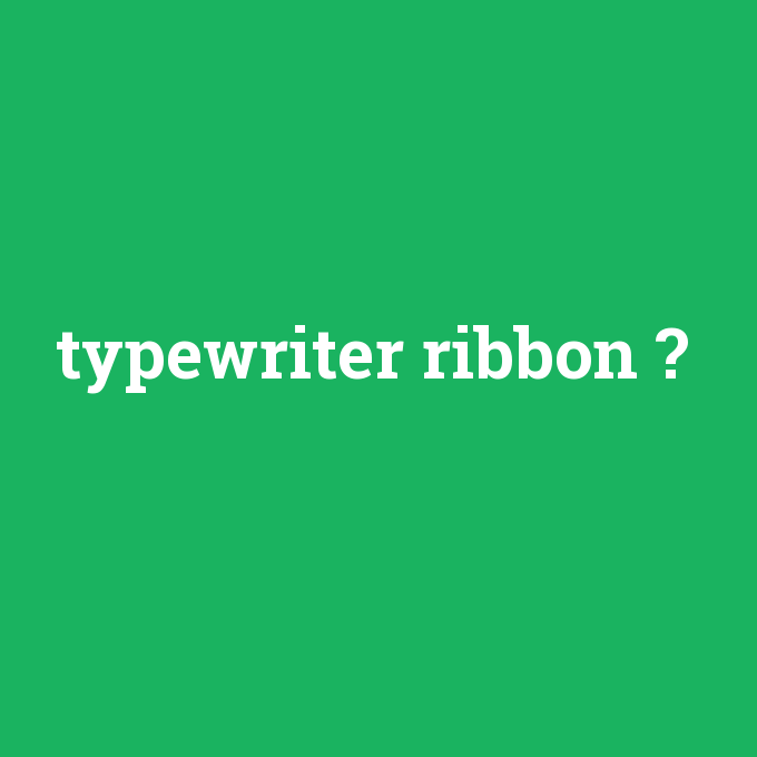 typewriter ribbon, typewriter ribbon nedir ,typewriter ribbon ne demek