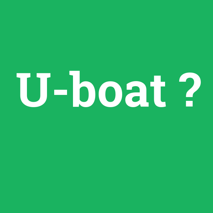 U-boat, U-boat nedir ,U-boat ne demek