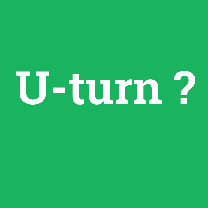 U-turn, U-turn nedir ,U-turn ne demek
