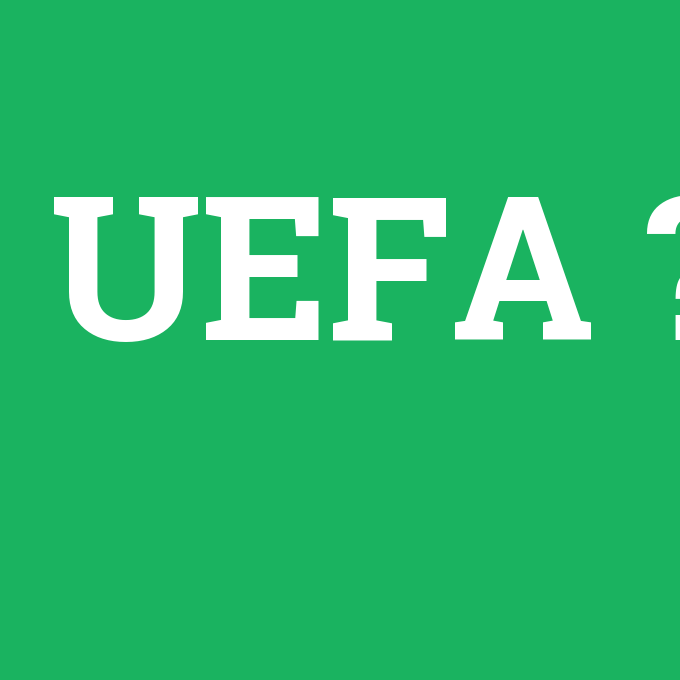 UEFA, UEFA nedir ,UEFA ne demek