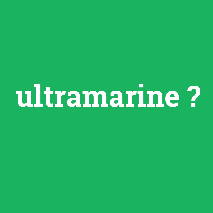 ultramarine, ultramarine nedir ,ultramarine ne demek
