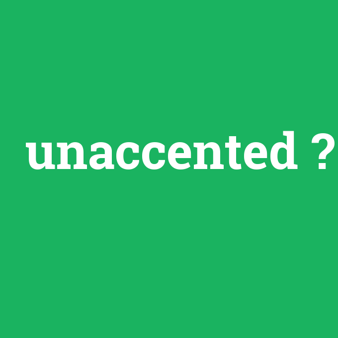 unaccented, unaccented nedir ,unaccented ne demek