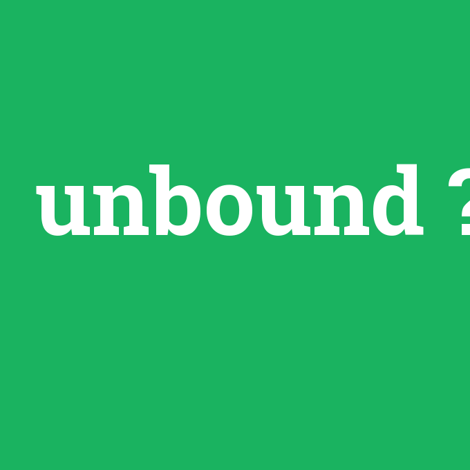 unbound, unbound nedir ,unbound ne demek