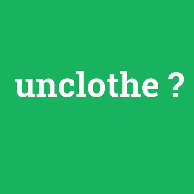 unclothe, unclothe nedir ,unclothe ne demek