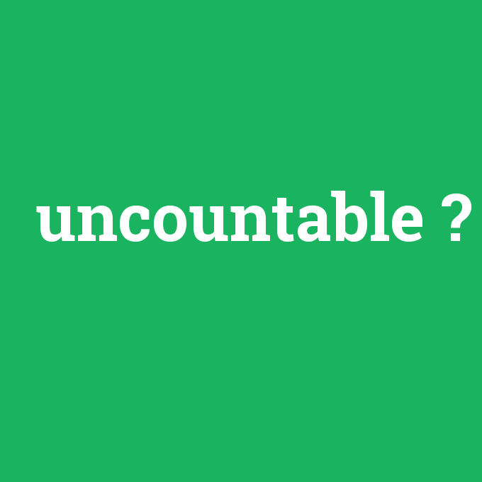 uncountable, uncountable nedir ,uncountable ne demek