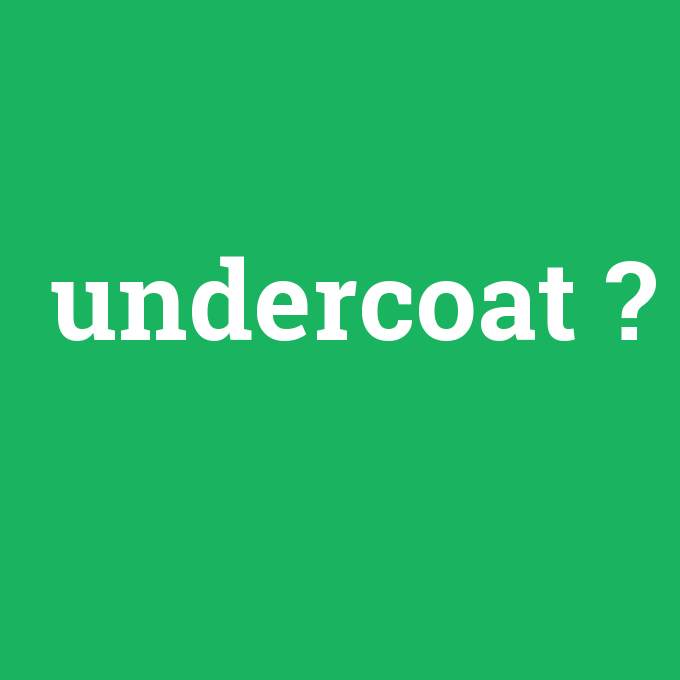 undercoat, undercoat nedir ,undercoat ne demek