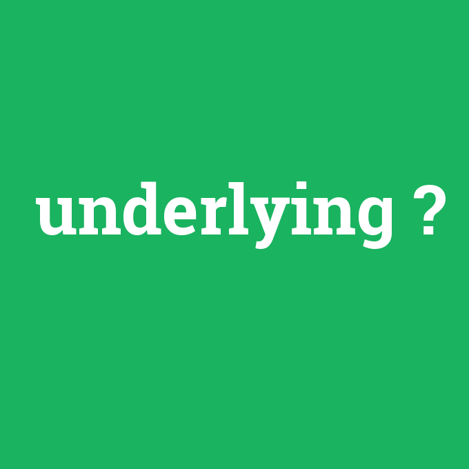 underlying, underlying nedir ,underlying ne demek