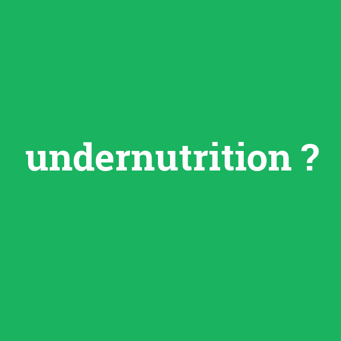 undernutrition, undernutrition nedir ,undernutrition ne demek