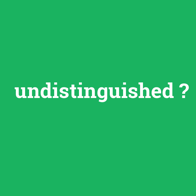 undistinguished, undistinguished nedir ,undistinguished ne demek