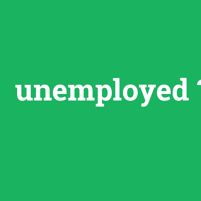 unemployed, unemployed nedir ,unemployed ne demek