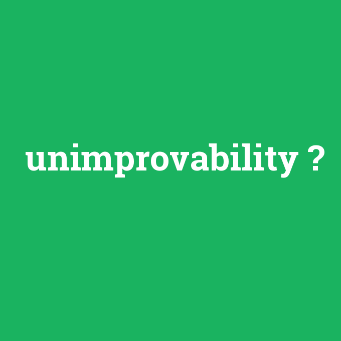 unimprovability, unimprovability nedir ,unimprovability ne demek