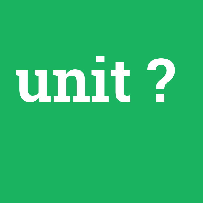 unit, unit nedir ,unit ne demek