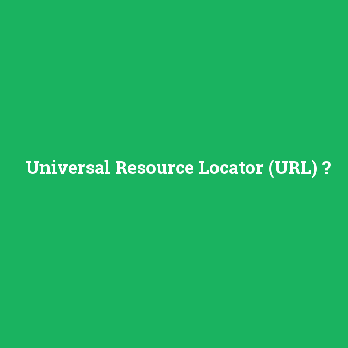 Universal Resource Locator (URL), Universal Resource Locator (URL) nedir ,Universal Resource Locator (URL) ne demek